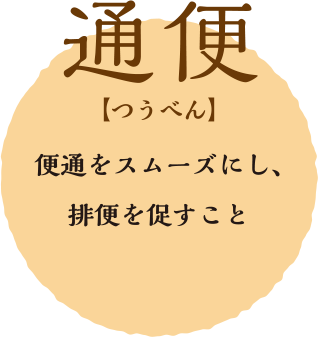 通便  つうべん  便通をスムーズにし、排便を促すこと