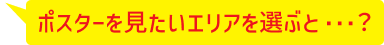 ポスターを見たいエリアを選ぶと・・・